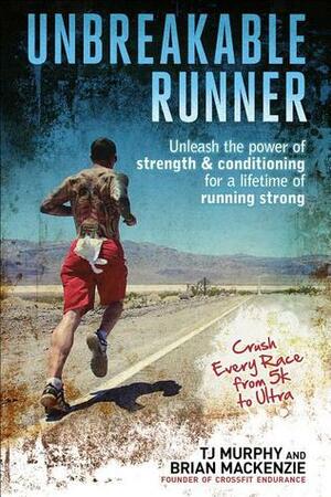 Unbreakable Runner: Unleash the Power of Strength & Conditioning for a Lifetime of Running Strong by Brian Mackenzie, T.J. Murphy