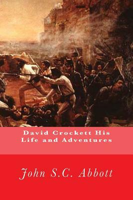 David Crockett His Life and Adventures by John S.C. Abbott