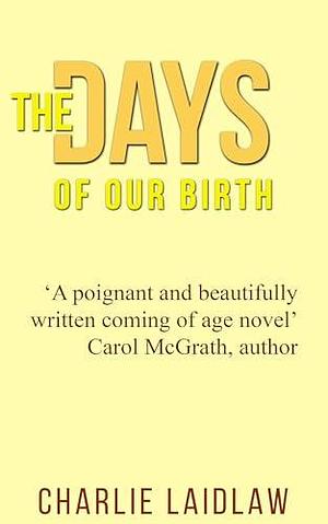 The Days of Our Birth: A humorous novel celebrating the birthdays of two people over twenty years; A masterful novel that will keep you smiling long after you have put it down. by Charlie Laidlaw, Charlie Laidlaw