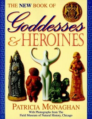 The New Book of Goddesses & Heroines by Patricia Monaghan