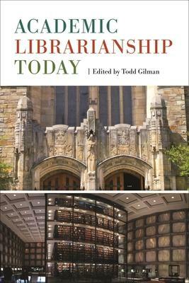 Academic Librarianship Today by Todd Gilman