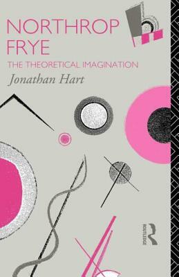 Northrop Frye: The Theoretical Imagination by Jonathan Hart