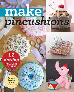 Make Pincushions: 12 Darling Projects to Sew by C&t Publishing