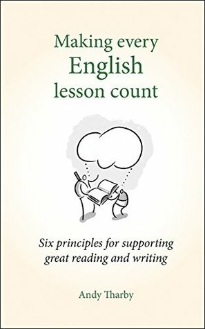Making Every English Lesson Count: Six principles to support great reading and writing (Making Every Lesson Count) by Andy Tharby