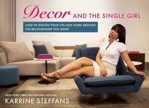 Decor and the Single Girl: How to Design Your Life Around the Relationship You Want by Karrine Steffans