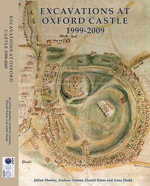 Excavations at Oxford Castle 1999-2009 by Julian Munby, Daniel Poore, Andrew Norton