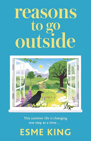 Reasons To Go Outside: a feel-good and warm hearted novel about unexpected friendship and learning to be brave by Esme King, Esme King