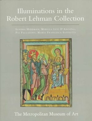 The Robert Lehman Collection at the Metropolitan Museum of Art, Volume IV: Illuminations by Pia Palladino, Mirella Levi D'Ancona, Sandra Hindman