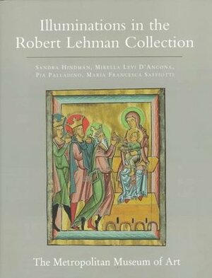 The Robert Lehman Collection at the Metropolitan Museum of Art, Volume IV: Illuminations by Mirella Levi D'Ancona, Pia Palladino, Sandra Hindman