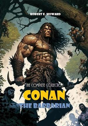 Conan the Barbarian: The Complete Collection by Robert E. Howard