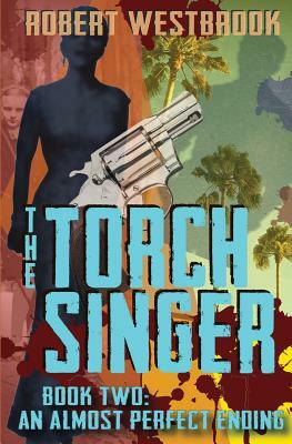 The Torch Singer, Book Two: An Almost Perfect Ending by Robert Westbrook