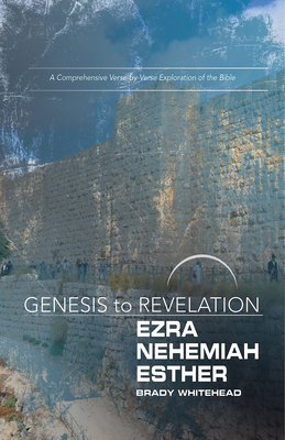 Genesis to Revelation: Ezra, Nehemiah, Esther Participant Book: A Comprehensive Verse-By-Verse Exploration of the Bible by Brady Whitehead