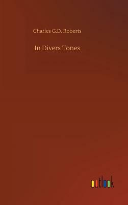 In Divers Tones by Charles G. D. Roberts