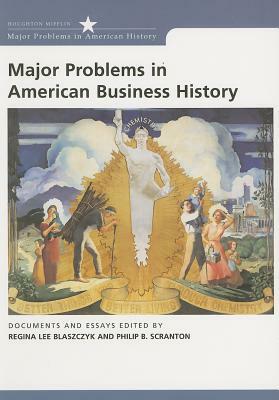 Major Problems in American Business History: Documents and Essays by Regina Lee Blaszczyk, Philip B. Scranton