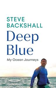 Deep Blue: My Ocean Journeys by Steve Backshall