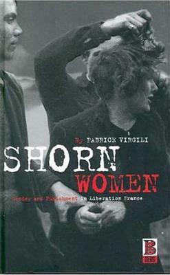 Shorn Women: Gender and Punishment in Liberation France by Fabrice Virgili