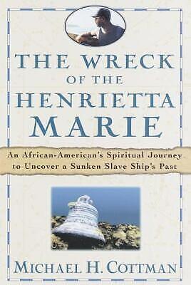 The Wreck of the Henrietta Marie: An African-American's Spiritual Journey to Uncover a Sunken Slave Ship's Past by Michael H. Cottman