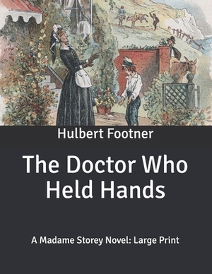 The Doctor Who Held Hands: A Madame Storey Novel: Large Print by Hulbert Footner