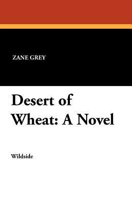 Desert of Wheat by Zane Grey