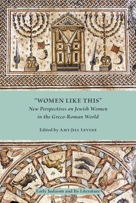 Women Like This: New Perspectives on Jewish Women in the Greco-Roman World by Amy-Jill Levine