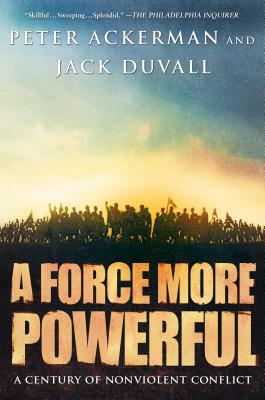 A Force More Powerful: A Century of Nonviolent Conflict by Peter Ackerman, Jack Duvall