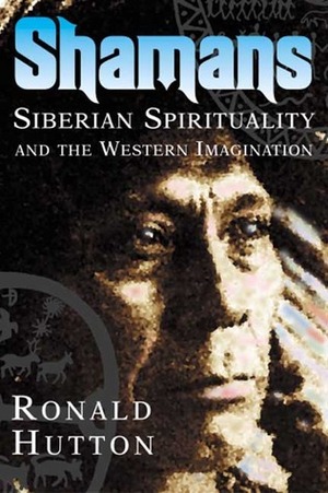 Shamans: Siberian Spirituality and the Western Imagination by Ronald Hutton