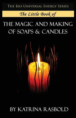 The Little Book of The Magic and Making of Candles and Soaps by Katrina Rasbold