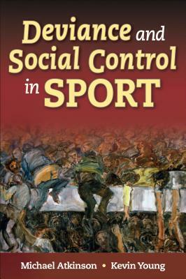 Deviance and Social Control in Sport by Michael Atkinson, Kevin Young