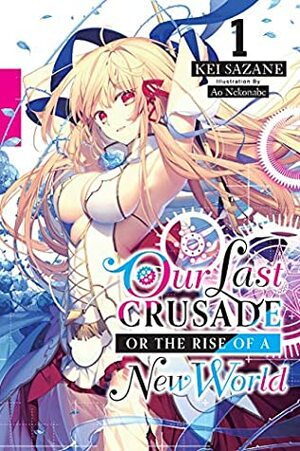 Our Last Crusade or the Rise of a New World, Vol. 1 by Kei Sazane, Ao Nekonabe