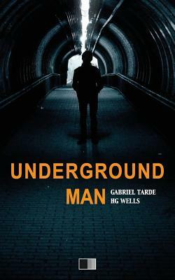 Underground Man by Gabriel Tarde, H.G. Wells