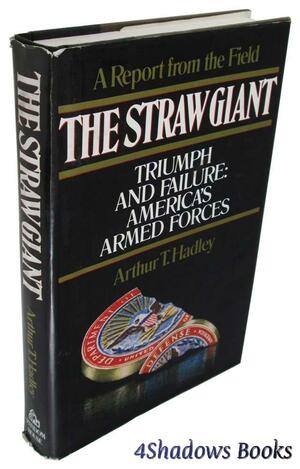 The Straw Giant: Triumph and Failure, America's Armed Forces by Arthur T. Hadley