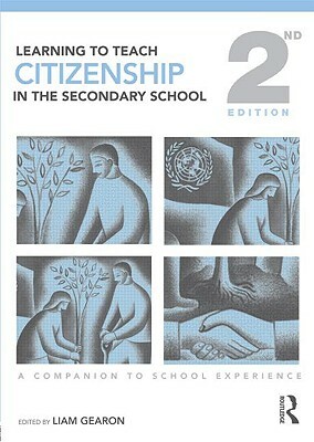 Learning to Teach Citizenship in the Secondary School: A Companion to School Experience by Liam Gearon