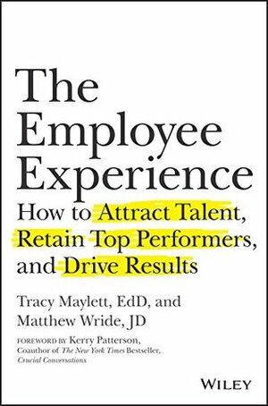 The Employee Experience: How to Attract Talent, Retain Top Performers, and Drive Results by Matthew Wride, Kerry Patterson, Tracy Maylett