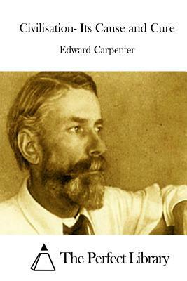 Civilisation- Its Cause and Cure by Edward Carpenter