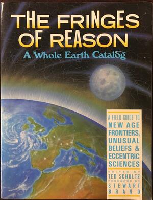The Fringes of Reason: A Whole Earth Catalog by Ted Schultz