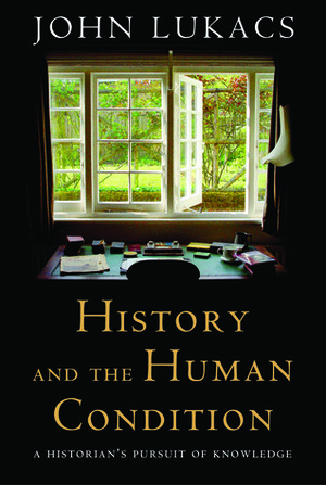 History and the Human Condition: A Historian's Pursuit of Knowledge by John Lukacs