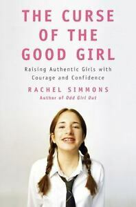 The Curse of the Good Girl: Raising Authentic Girls with Courage and Confidence by Rachel Simmons