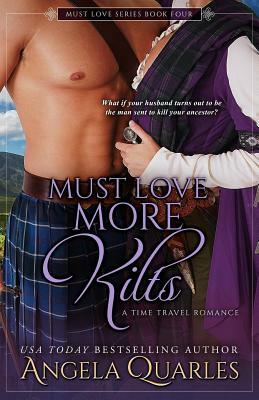 Must Love More Kilts: A Time Travel Romance by Angela Quarles