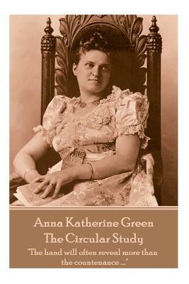 Anna Katherine Green - The Circular Study: "The hand will often reveal more than the countenance ...." by Anna Katharine Green
