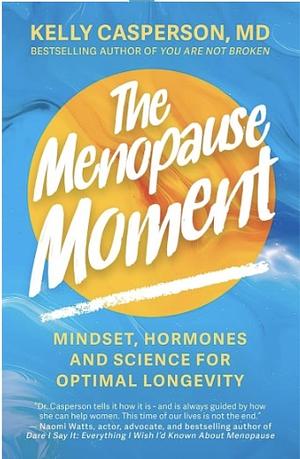 The Menopause Moment: Mindset, Hormones and Science for Optimal Longevity by Kelly Casperson