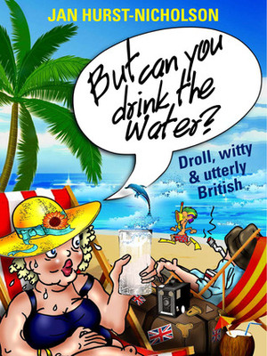 But Can You Drink the Water? (Droll, witty and utterly British) by Jan Hurst-Nicholson