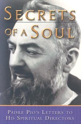 Secrets of a Soul: Padre Pio's Letters to His Spiritual Directors by Gianluigi Pasquale, Elvira G. DiFabio