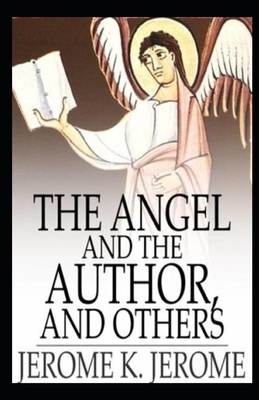 The Angel and the Author, and Others (Illustrated & Annotated) by Jerome K. Jerome