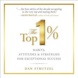 The Top 1%: Habits, Attitudes & Strategies for Exceptional Success by Dan Strutzel, Dale Carnegie &. Associates