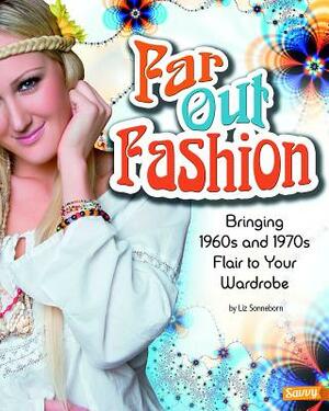 Far Out Fashion: Bringing 1960s and 1970s Flair to Your Wardrobe by Liz Sonneborn