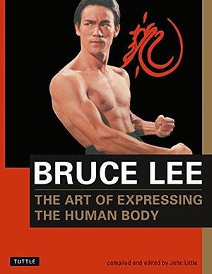 Bruce Lee The Art of Expressing the Human Body by John Little, Bruce Lee, Bruce Lee
