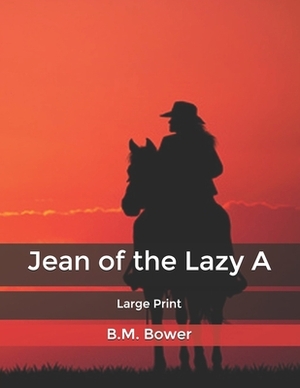 Jean of the Lazy A: Large Print by B. M. Bower