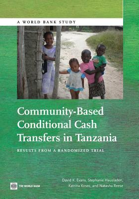 Community-Based Conditional Cash Transfers in Tanzania: Results from a Randomized Trial by David Evans, Katrina Kosec, Stephanie Hausladen