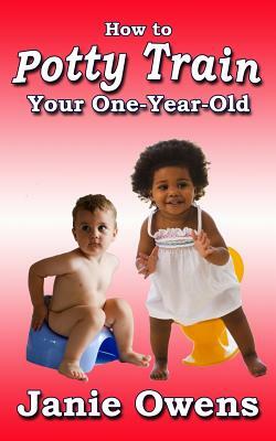 How to Potty Train Your One-Year-Old by Janie Owens