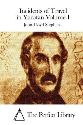 Incidents of Travel in Yucatan Volume I by John Lloyd Stephens